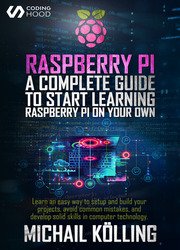 Raspberry PI: A complete guide to start learning RaspberryPi on your own. Learn an easy way to setup and build your projects