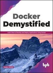 Docker Demystified: Learn How to Develop and Deploy Applications Using Docker
