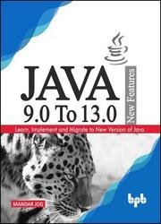 JAVA 9.0 To 13.0 New Features: Learn, Implement and Migrate to New Version of Java