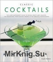 Classic Cocktails: The Home Bartenders Guide to Mixing Spirits and Liqueurs