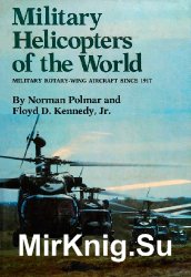Military Helicopters of the World: Military Rotary-Wing Aircraft Since 1917