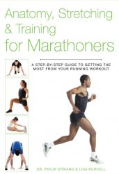 Anatomy, Stretching & Training for Marathoners: A Step-by-Step Guide to Getting the Most from Your Running Workout