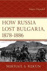 How Russia Lost Bulgaria, 18781886 : Empire Unguided