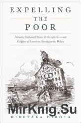 Expelling the Poor: Atlantic Seaboard States and the Nineteenth-Century Origins of American Immigration Policy