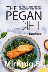 The Pegan Diet: 50 Pegan Diet Recipes You Wont Find Online