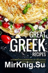Great Greek Recipes: A Complete Cookbook of Delicious Mediterranean Dish Ideas!