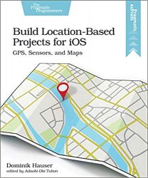 Build Location-Based Projects for iOS: GPS, Sensors, and Maps