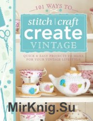 101 Ways to Stitch, Craft, Create Vintage