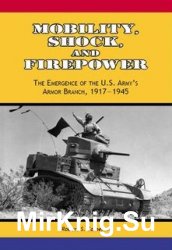 Mobility, Shock, and Firepower: The Emergence of the U.S. Army's Armor Branch, 1917-1945