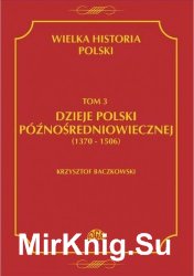 Wielka historia Polski. Tom 3. Dzieje Polski p??no?redniowiecznej (1370-1506)