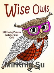 Wise Owls: 30 Relaxing Patterns Featuring Cute Owls