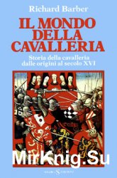 Il Mondo della Cavalleria: Storia della Cavalleria dalle Origini al secolo XVI