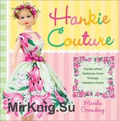 Hankie Couture: Hand-Crafted Fashions from Vintage Handkerchiefs (2011)