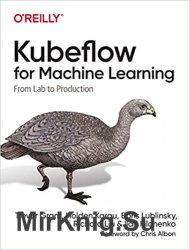 Kubeflow for Machine Learning: From Lab to Production 1st Edition