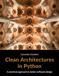Clean Architectures in Python: A practical approach to better software design (2020 Edition)