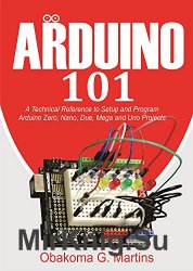 Arduino 101: A Technical Reference to Setup and Program Arduino Zero, Nano, Due, Mega and Uno Projects
