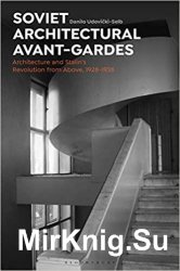 Soviet Architectural Avant-Gardes: Architecture and Stalins Revolution from Above, 1928-1938