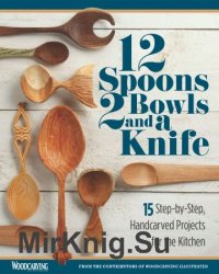 12 Spoons, 2 Bowls, and a Knife: 15 Step-by-Step Projects for the Kitchen