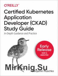 Certified Kubernetes Application Developer (CKAD) Study Guide (Early Release)