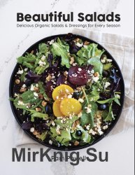 Beautiful Salads: Delicious Organic Salads and Dressings for Every Season