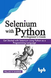 Selenium with Python - A Beginners Guide: Get started with Selenium using Python as a Programming Language