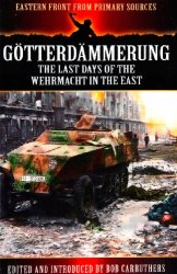 Gotterdammerung: The Last Days of the Wehrmacht in the East (Eastern Front from Primary Sources)