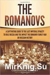 The Romanovs: A Captivating Guide to the Last Imperial Dynasty to Rule Russia