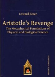 Aristotles Revenge: The Metaphysical Foundations of Physical and Biological Science