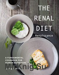 The Renal Diet Renaissance: A Fundamental Cookbook for Human Nutrition