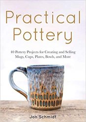 Practical Pottery: 40 Pottery Projects for Creating and Selling Mugs, Cups, Plates, Bowls, and More