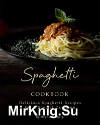 Spaghetti Cookbook: Delicious Spaghetti Recipes for A Special Occasion