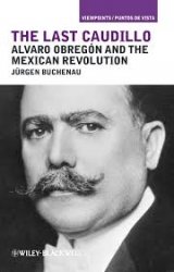 The Last Caudillo: Alvaro Obreg?n and the Mexican Revolution