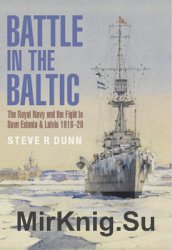 Battle in the Baltic: The Royal Navy and the Fight to Save Estonia and Latvia 1918-1920