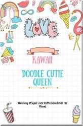 Kawaii Doodle Cutie Queen Sketching Of Super-cute Stuff From All Over The Planet