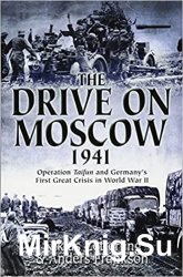 The Drive on Moscow, 1941: Operation Taifun and Germanys First Great Crisis of World War