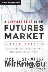 A Complete Guide to the Futures Market: Fundamental Analysis, Technical Analysis, Trading, Spreads and Options