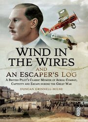 Wind in the Wires and An Escapers Log: A British Pilots Classic Memoir of Aerial Combat, Captivity and Escape during the Great War