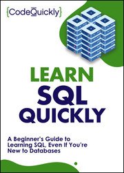 Learn SQL Quickly: A Beginners Guide to Learning SQL, Even If Youre New to Databases