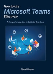 How to use Microsoft Teams Effectively: A Comprehensive How-to Guide for End Users