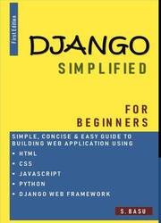 Django Simplified for Beginners - Simple, Concise & Easy guide to building Web Application using HTML, CSS, Javascript, Python and Django Web Framework