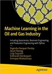 Machine Learning in the Oil and Gas Industry: Including Geosciences, Reservoir Engineering & Production Engineering with Python