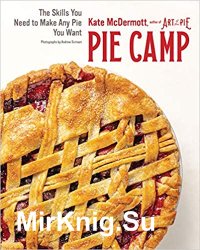 Pie Camp: The Skills You Need to Make Any Pie You Want