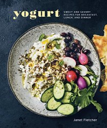 Yogurt: Sweet and Savory Recipes for Breakfast, Lunch, and Dinner