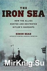 The Iron Sea: How the Allies Hunted and Destroyed Hitler's Warships