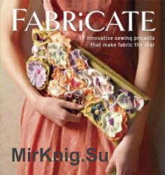 Fabricate: 17 innovative sewing projects that make fabric the star