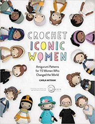 Crochet Iconic Women: Amigurumi patterns for 15 women who changed the world