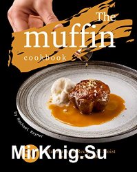 The Muffin Cookbook: 50 Flavoursome Recipes of Moist and Tender Muffins