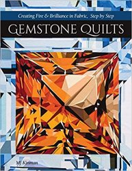 Gemstone Quilts: Creating Fire & Brilliance in Fabric, Step by Step