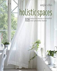 Holistic Spaces: 108 ways to create a mindful and peaceful home