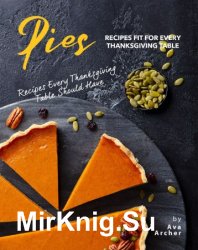 Pies Recipes Fit for Every Thanksgiving Table: Recipes Every Thanksgiving Table Should Have